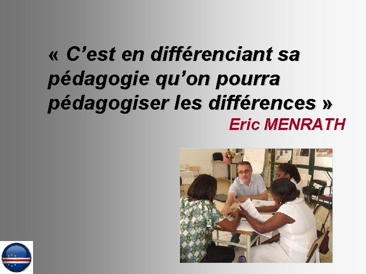  « C’est en différenciant sa pédagogie qu’on pourra pédagogiser les différences » Eric