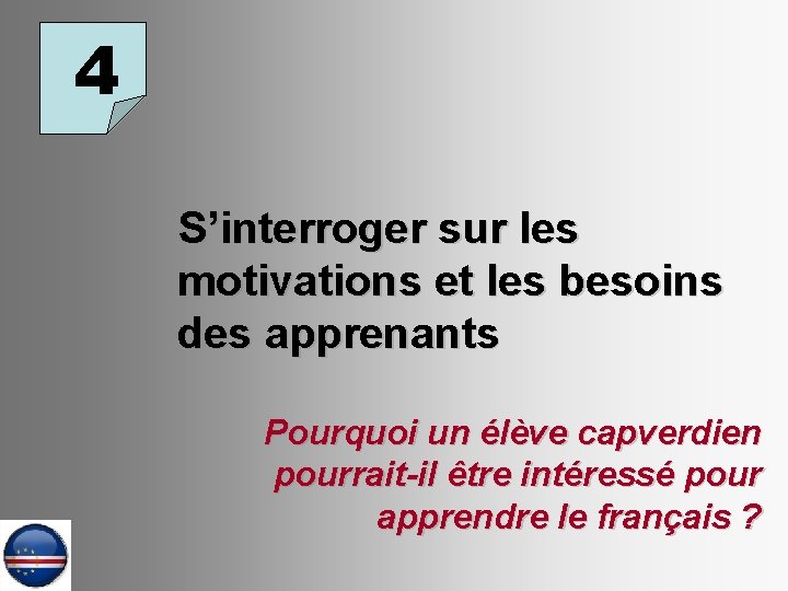 4 S’interroger sur les motivations et les besoins des apprenants Pourquoi un élève capverdien