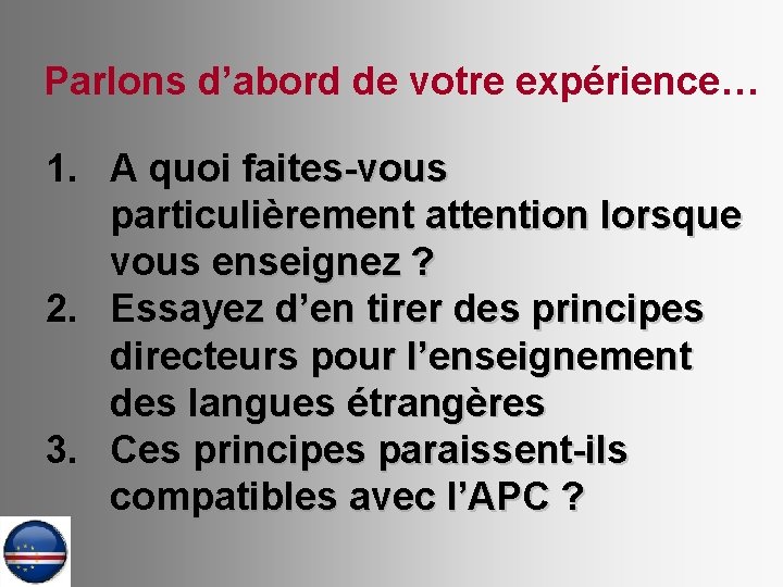 Parlons d’abord de votre expérience… 1. A quoi faites-vous particulièrement attention lorsque vous enseignez