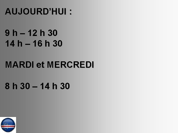 AUJOURD’HUI : 9 h – 12 h 30 14 h – 16 h 30