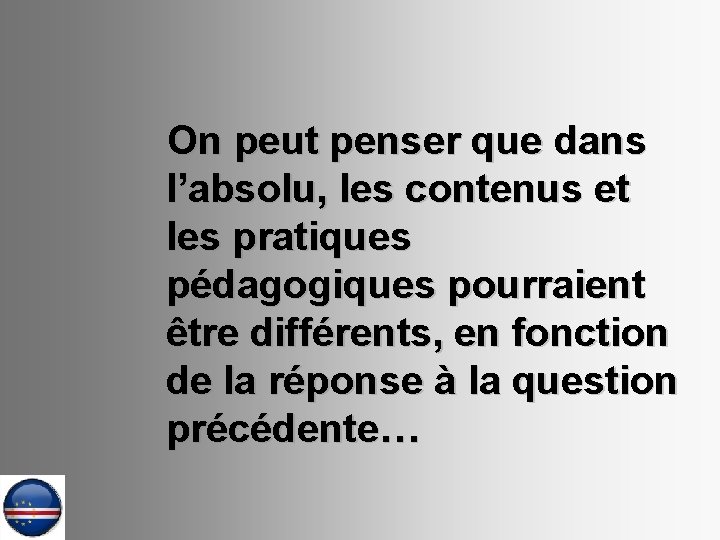 On peut penser que dans l’absolu, les contenus et les pratiques pédagogiques pourraient être