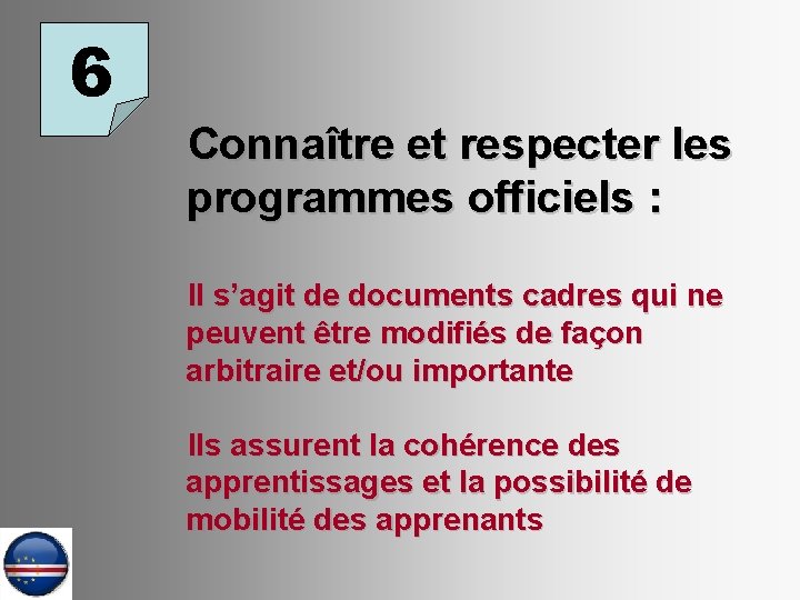 6 Connaître et respecter les programmes officiels : Il s’agit de documents cadres qui