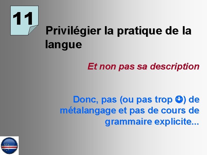 11 Privilégier la pratique de la langue Et non pas sa description Donc, pas