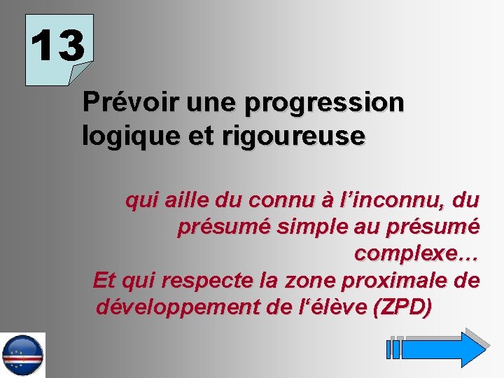 13 Prévoir une progression logique et rigoureuse qui aille du connu à l’inconnu, du