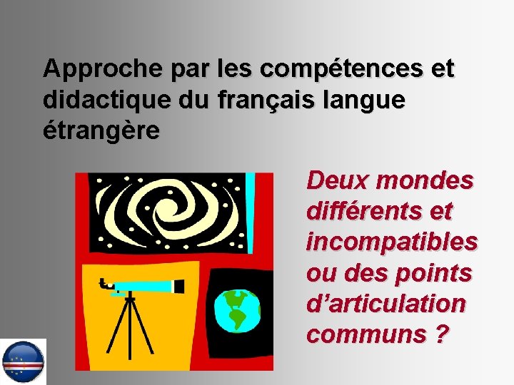 Approche par les compétences et didactique du français langue étrangère Deux mondes différents et