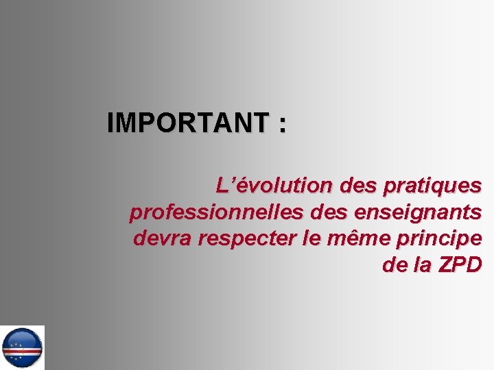 IMPORTANT : L’évolution des pratiques professionnelles des enseignants devra respecter le même principe de