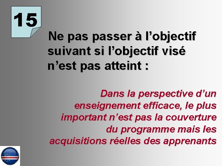 15 Ne passer à l’objectif suivant si l’objectif visé n’est pas atteint : Dans