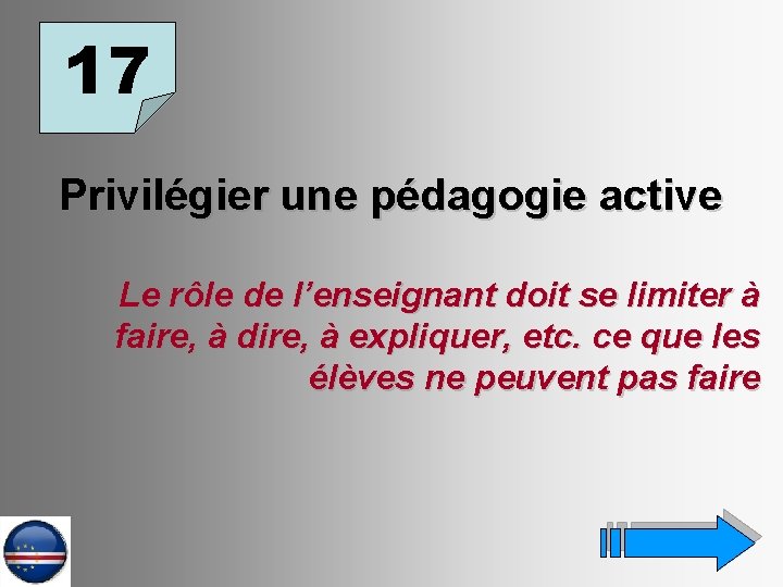 17 Privilégier une pédagogie active Le rôle de l’enseignant doit se limiter à faire,