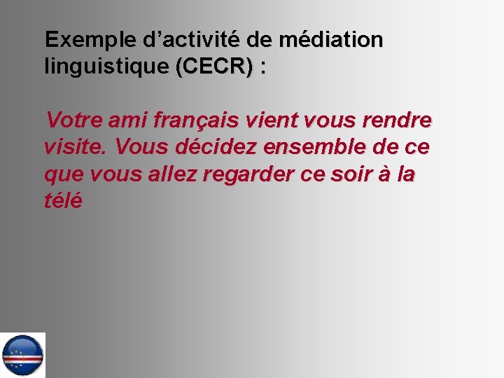 Exemple d’activité de médiation linguistique (CECR) : Votre ami français vient vous rendre visite.