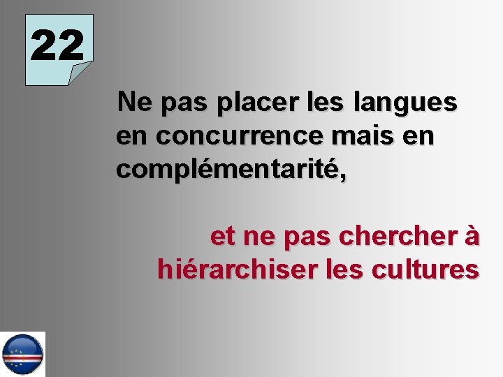 22 Ne pas placer les langues en concurrence mais en complémentarité, et ne pas