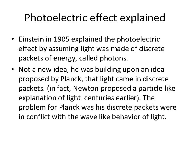Photoelectric effect explained • Einstein in 1905 explained the photoelectric effect by assuming light
