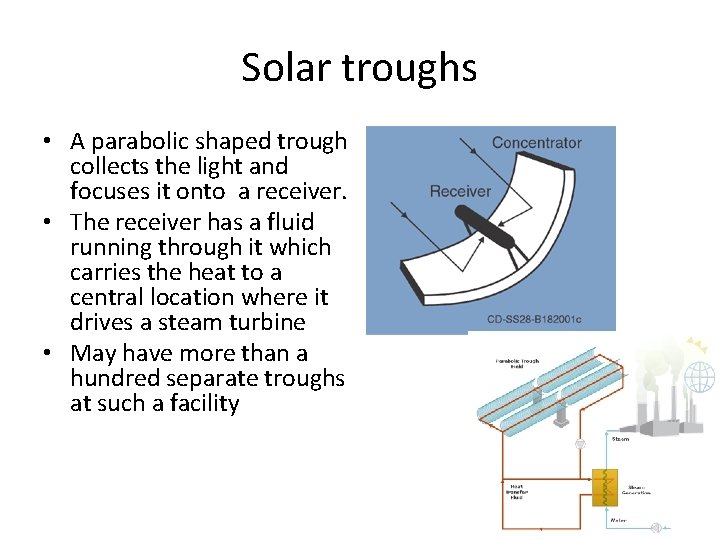 Solar troughs • A parabolic shaped trough collects the light and focuses it onto
