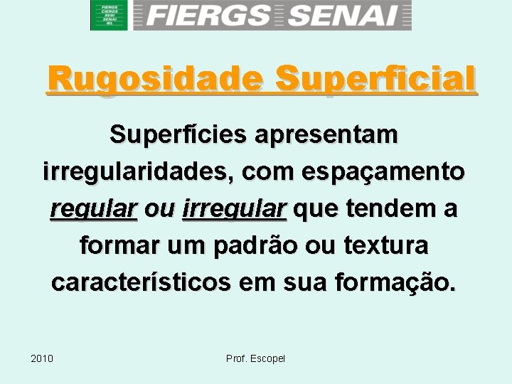 Rugosidade Superficial Superfícies apresentam irregularidades, com espaçamento regular ou irregular que tendem a formar