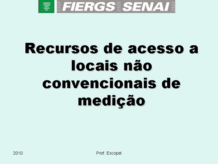 Recursos de acesso a locais não convencionais de medição 2010 Prof. Escopel 