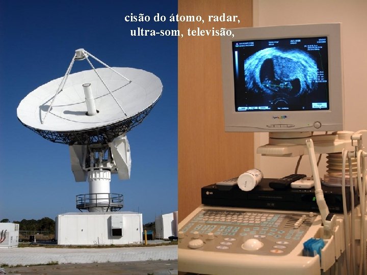 cisão do átomo, radar, ultra-som, televisão, 