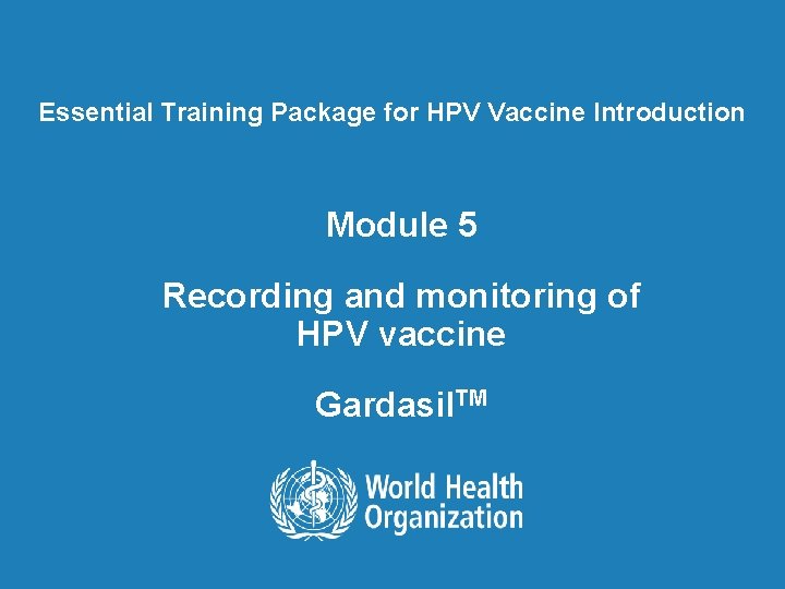 Essential Training Package for HPV Vaccine Introduction Module 5 Recording and monitoring of HPV