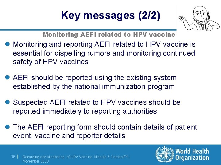 Key messages (2/2) Monitoring AEFI related to HPV vaccine l Monitoring and reporting AEFI