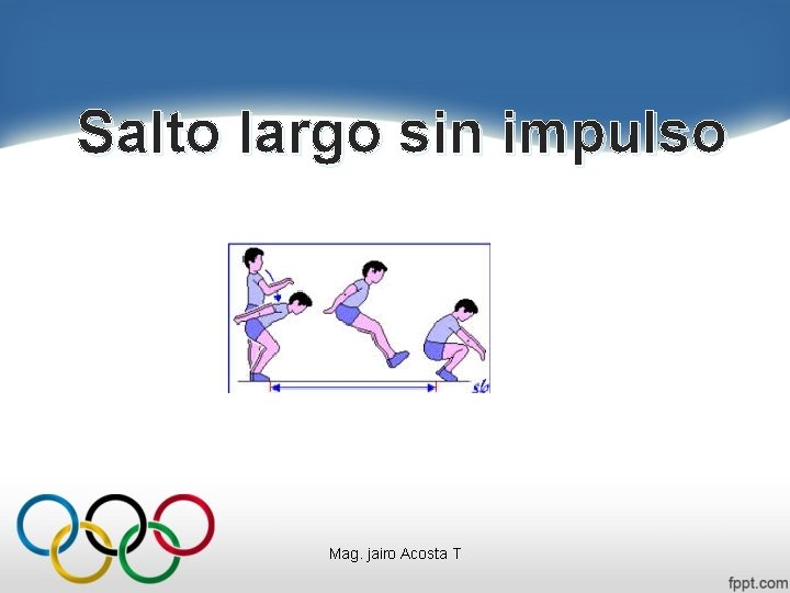 Salto largo sin impulso Mag. jairo Acosta T 