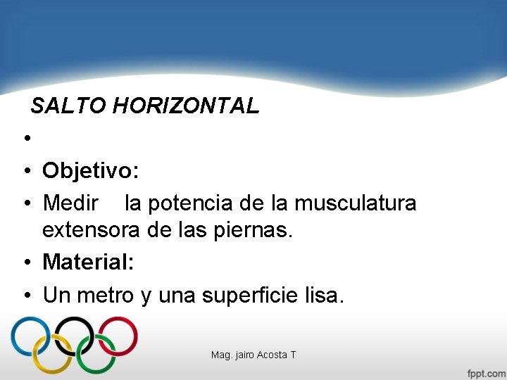 SALTO HORIZONTAL • • Objetivo: • Medir la potencia de la musculatura extensora de