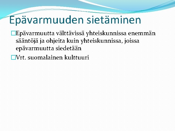 Epävarmuuden sietäminen �Epävarmuutta välttävissä yhteiskunnissa enemmän sääntöjä ja ohjeita kuin yhteiskunnissa, joissa epävarmuutta siedetään