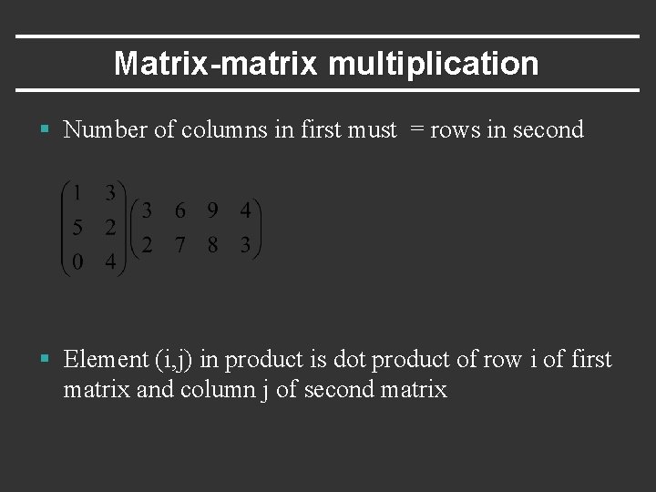 Matrix-matrix multiplication § Number of columns in first must = rows in second §