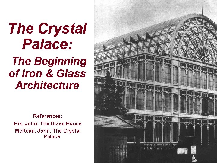 The Crystal Palace: The Beginning of Iron & Glass Architecture References: Hix, John: The