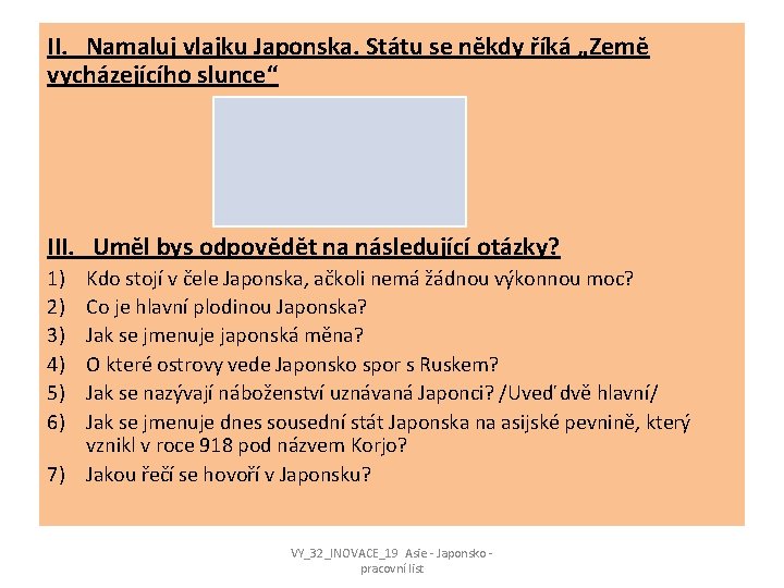 II. Namaluj vlajku Japonska. Státu se někdy říká „Země vycházejícího slunce“ III. Uměl bys