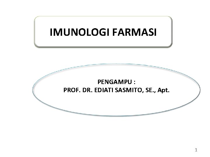 IMUNOLOGI FARMASI PENGAMPU : PROF. DR. EDIATI SASMITO, SE. , Apt. 1 