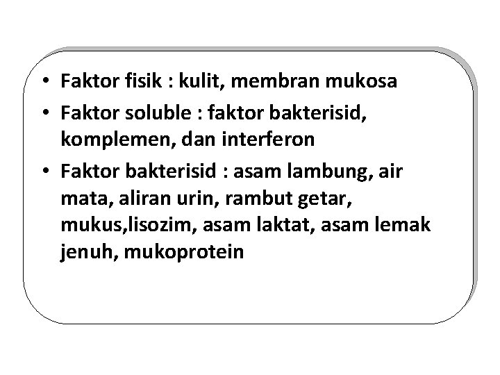  • Faktor fisik : kulit, membran mukosa • Faktor soluble : faktor bakterisid,