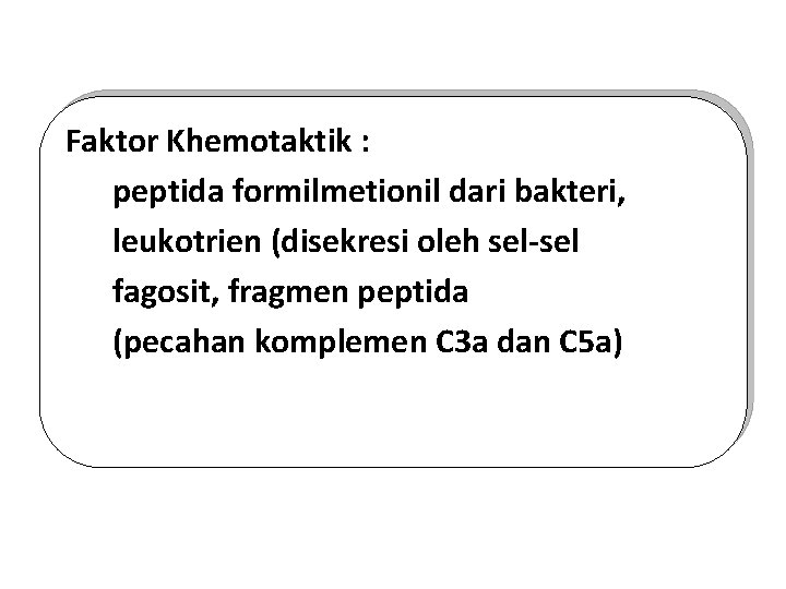 Faktor Khemotaktik : peptida formilmetionil dari bakteri, leukotrien (disekresi oleh sel-sel fagosit, fragmen peptida