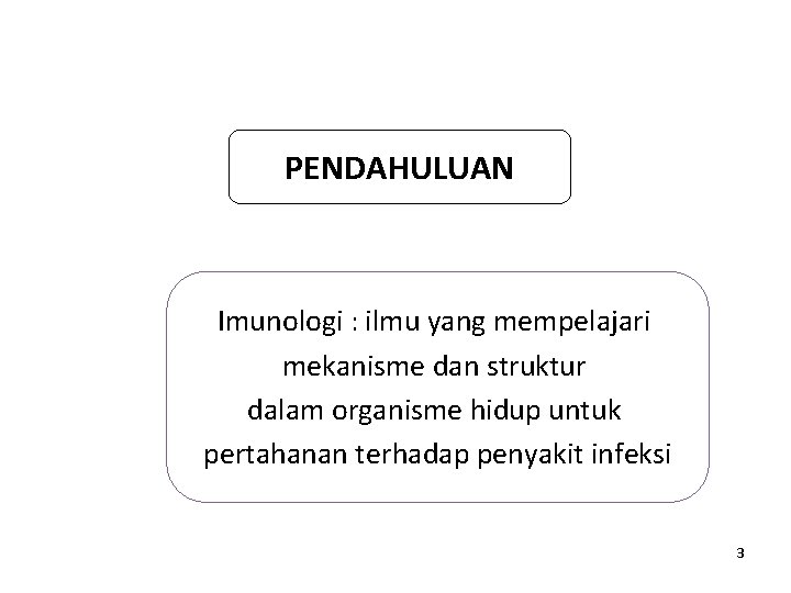 PENDAHULUAN Imunologi : ilmu yang mempelajari mekanisme dan struktur dalam organisme hidup untuk pertahanan