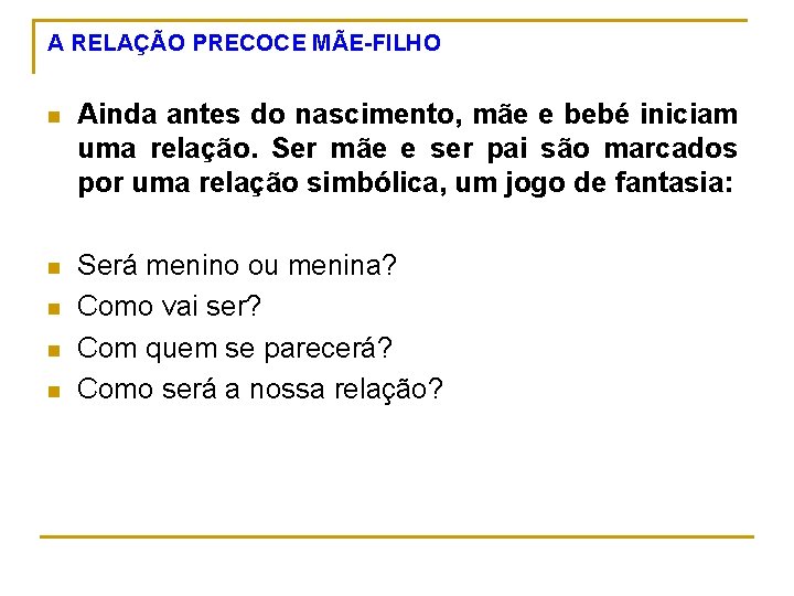 A RELAÇÃO PRECOCE MÃE-FILHO n Ainda antes do nascimento, mãe e bebé iniciam uma