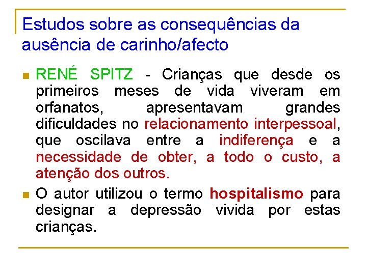 Estudos sobre as consequências da ausência de carinho/afecto n n RENÉ SPITZ - Crianças