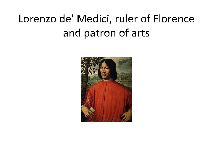 Lorenzo de' Medici, ruler of Florence and patron of arts 