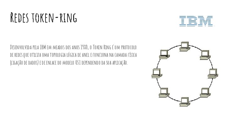 Redes token-ring Desenvolvida pela IBM em meados anos 1980, o Token Ring é um
