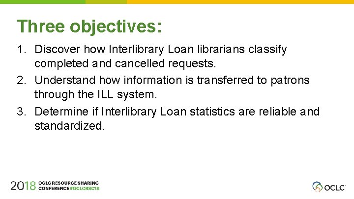 Three objectives: 1. Discover how Interlibrary Loan librarians classify completed and cancelled requests. 2.