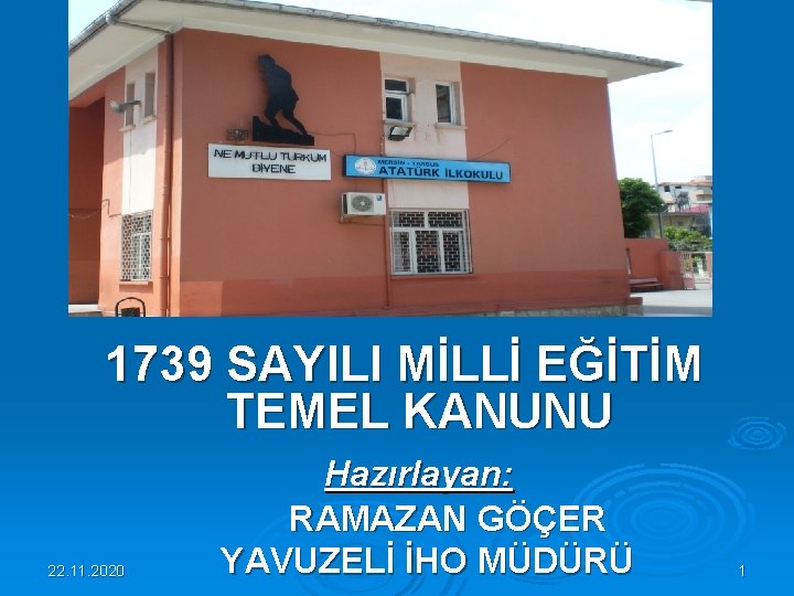 1739 SAYILI MİLLİ EĞİTİM TEMEL KANUNU Hazırlayan: RAMAZAN GÖÇER YAVUZELİ İHO MÜDÜRÜ 22. 11.