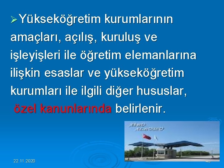 Ø Yükseköğretim kurumlarının amaçları, açılış, kuruluş ve işleyişleri ile öğretim elemanlarına ilişkin esaslar ve