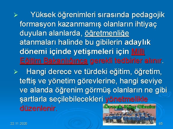 Ø Yüksek öğrenimleri sırasında pedagojik formasyon kazanmamış olanların ihtiyaç duyulan alanlarda, öğretmenliğe atanmaları halinde