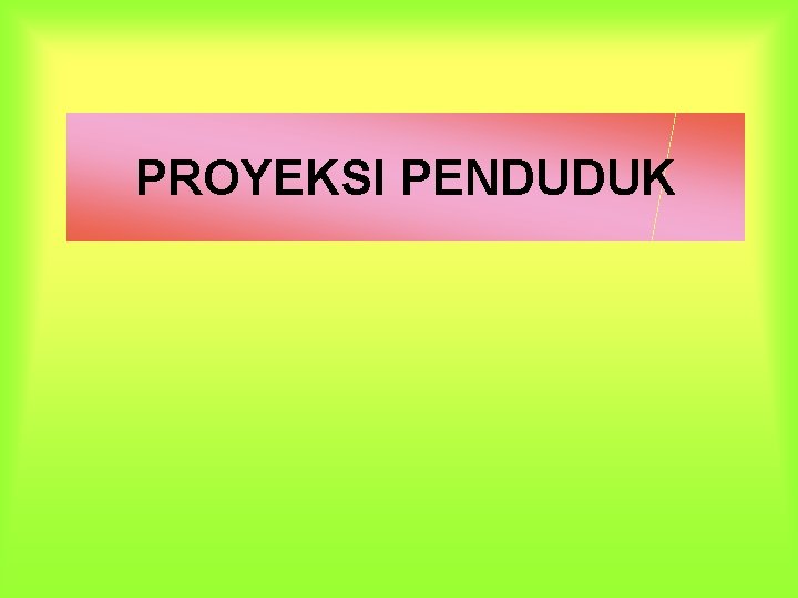 PROYEKSI PENDUDUK 