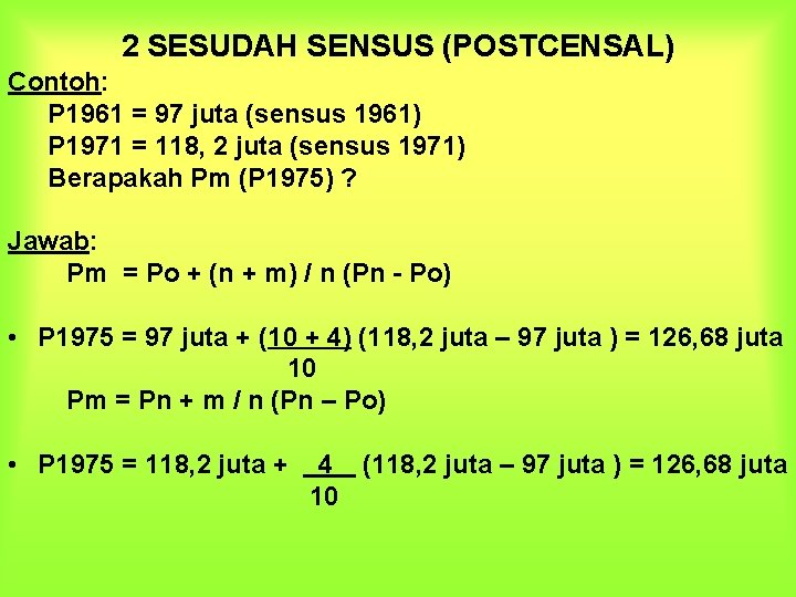 2 SESUDAH SENSUS (POSTCENSAL) Contoh: P 1961 = 97 juta (sensus 1961) P 1971