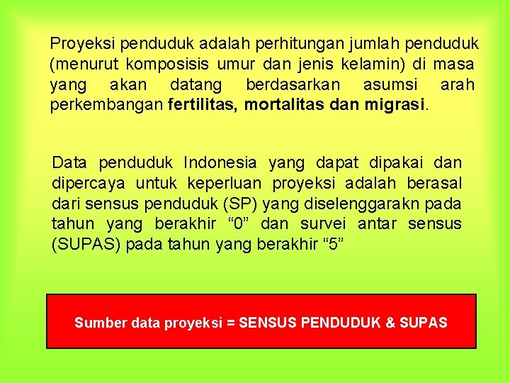 Proyeksi penduduk adalah perhitungan jumlah penduduk (menurut komposisis umur dan jenis kelamin) di masa