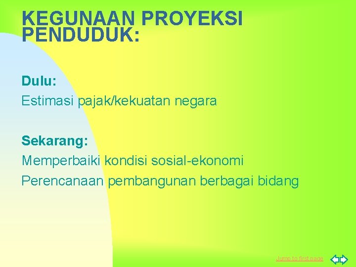 KEGUNAAN PROYEKSI PENDUDUK: Dulu: Estimasi pajak/kekuatan negara Sekarang: Memperbaiki kondisi sosial-ekonomi Perencanaan pembangunan berbagai