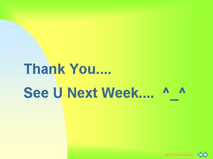 Thank You. . See U Next Week. . ^_^ Jump to first page 