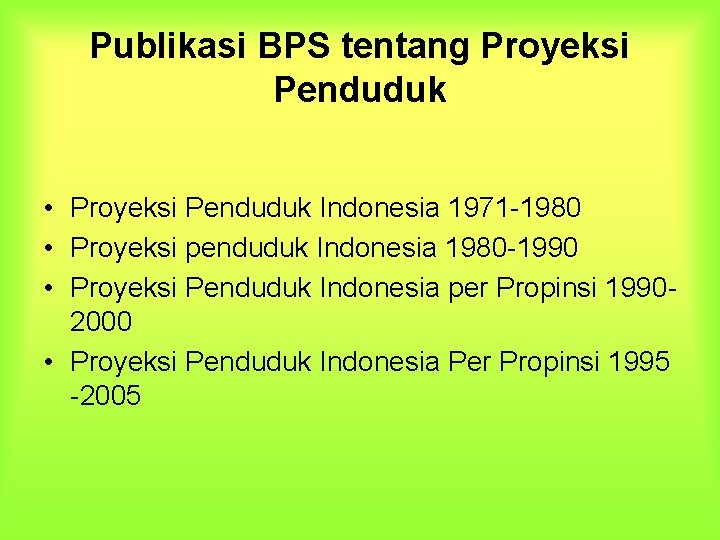 Publikasi BPS tentang Proyeksi Penduduk • Proyeksi Penduduk Indonesia 1971 -1980 • Proyeksi penduduk