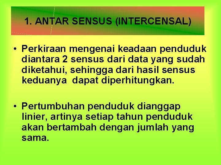 1. ANTAR SENSUS (INTERCENSAL) • Perkiraan mengenai keadaan penduduk diantara 2 sensus dari data