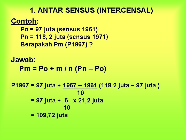 1. ANTAR SENSUS (INTERCENSAL) Contoh: Po = 97 juta (sensus 1961) Pn = 118,