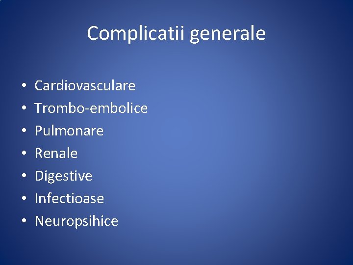 Complicatii generale • • Cardiovasculare Trombo-embolice Pulmonare Renale Digestive Infectioase Neuropsihice 