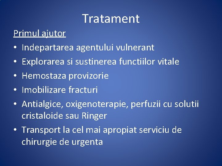 Tratament Primul ajutor • Indepartarea agentului vulnerant • Explorarea si sustinerea functiilor vitale •