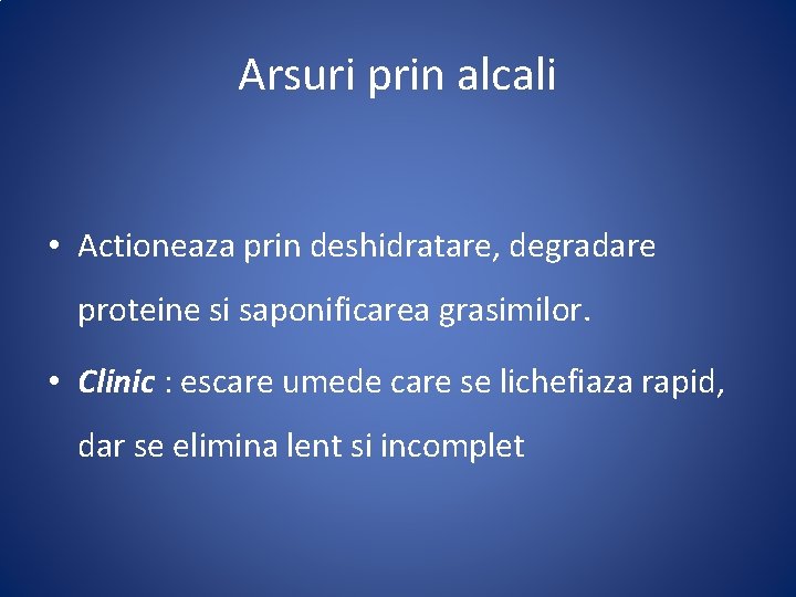 Arsuri prin alcali • Actioneaza prin deshidratare, degradare proteine si saponificarea grasimilor. • Clinic